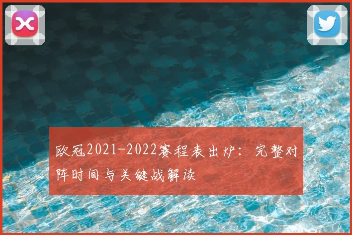 欧冠2021-2022赛程表出炉：完整对阵时间与关键战解读
