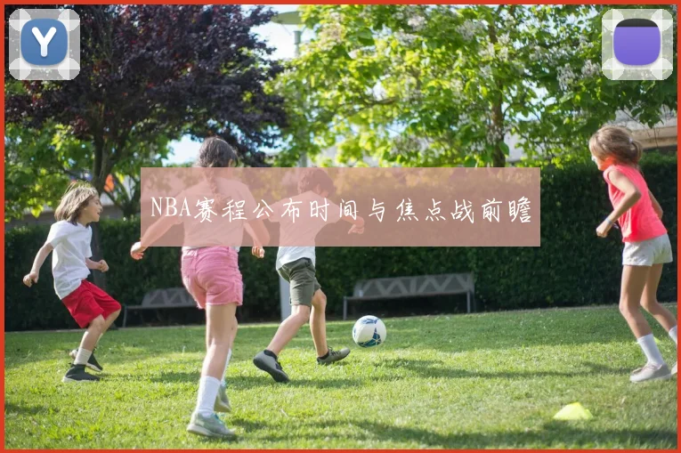 NBA赛程公布时间与焦点战前瞻