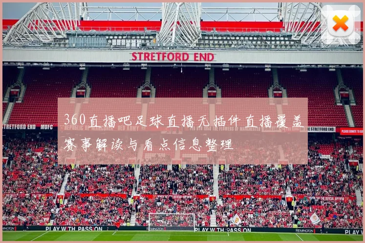 360直播吧足球直播无插件直播覆盖赛事解读与看点信息整理
