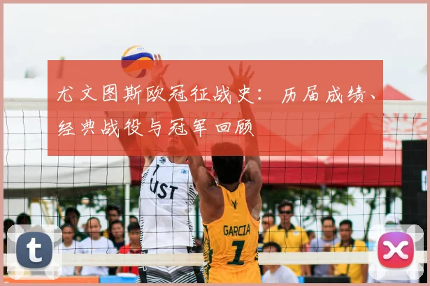 尤文图斯欧冠征战史：历届成绩、经典战役与冠军回顾