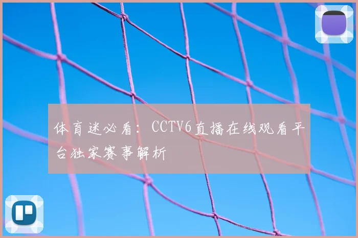 体育迷必看：CCTV6直播在线观看平台独家赛事解析