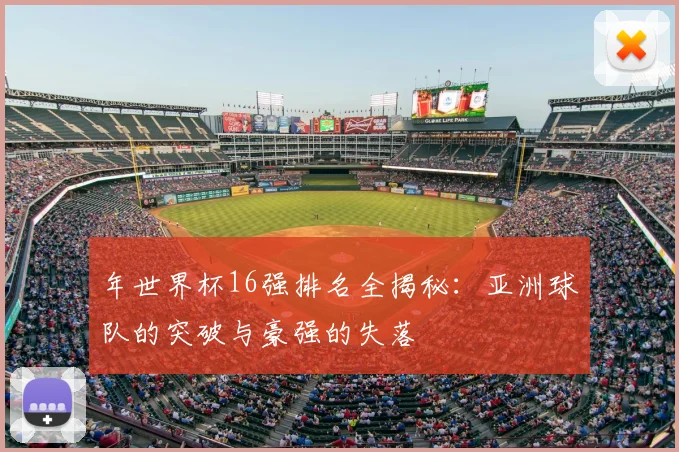 年世界杯16强排名全揭秘：亚洲球队的突破与豪强的失落